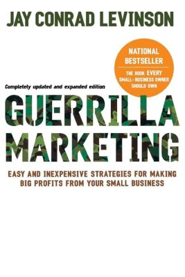  Guerrilla Marketing: Easy and Inexpensive Strategies for Making Big Profits - A Masterpiece of Asymmetrical Warfare in the Marketplace